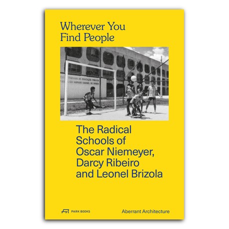 Wherever You Find People The Radical Schools of Oscar Niemeyer, Darcy Ribeiro and Leonel Brizola