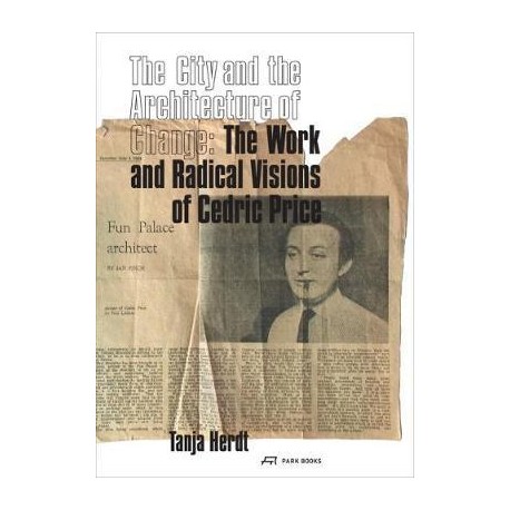 The City and the Architecture of Change: The Work and Radical Visions of Cedric Price