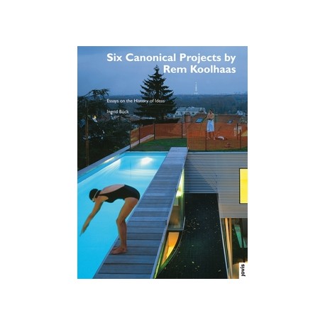Six canonical projects by Rem Koolhaas essays on the History of Ideas