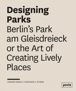 Designing Parks Berlin's Park am Gleisdreieck or the Art of Creating Lively Places