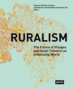 Ruralism The Future of Villages and small Towns in an Urbanizing World