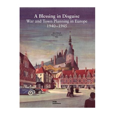 A Blessing in Disguise War and Town Planning in Europe 1940-1945