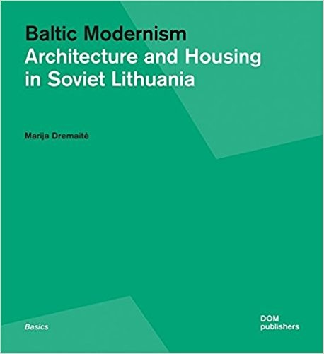 Baltic Modernism Architecture and Housing in Soviet Lithuania