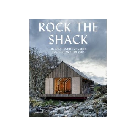 Rock the Shack the architecture of Cabins, Cocoons and Hide-outs