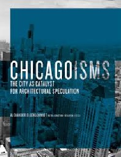 Chicagoisms The city as catalyst for architectural speculation