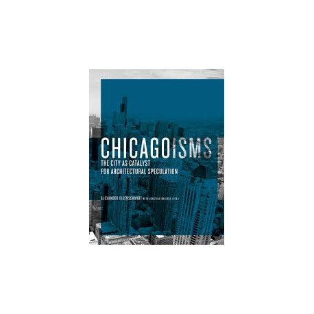 Chicagoisms The city as catalyst for architectural speculation