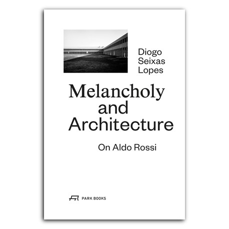 MELANCHOLY AND ARCHITECTURE On Aldo Rossi