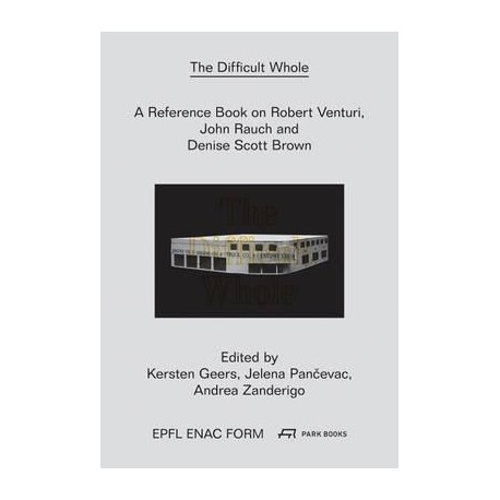 The Difficult Whole A Reference Book on Robert Venturi, John Rauch and Denise Scott Brown