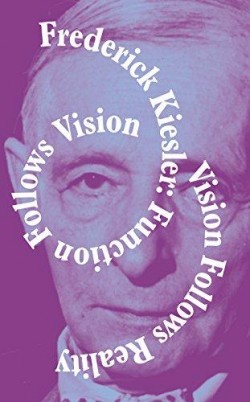 Frederick Kiesler: Function follows Vision Vision Follows Reality