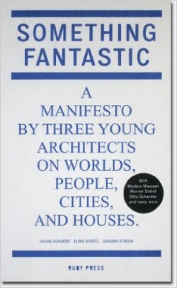 Something Fantastic A Manifesto by three young architects on worlds, people, cities and houses
