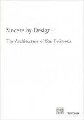 Sincere by Design: The Architecture of Sou Fujimoto