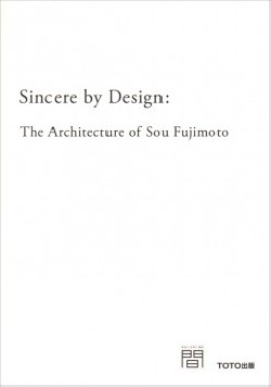 Sincere by Design: The Architecture of Sou Fujimoto