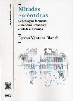 Miradas excéntricas Genealogias forzadas, sumideros urbanos y ciudades extremas