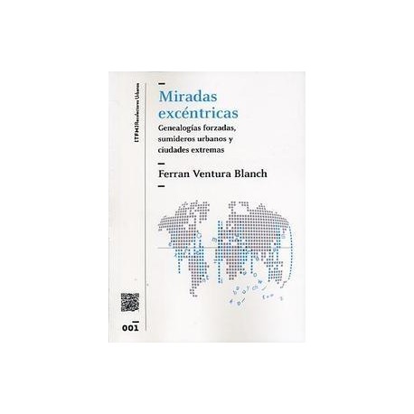 Miradas excéntricas Genealogias forzadas, sumideros urbanos y ciudades extremas