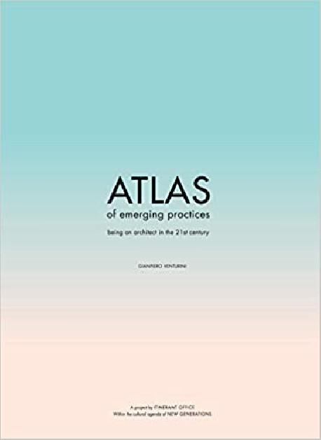 Atlas of Emerging Practices - Being an Architect in the 21st Century