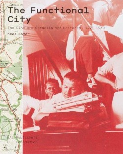 The Functional City - the CIAM and Cornelis van easteren, 1928-1960