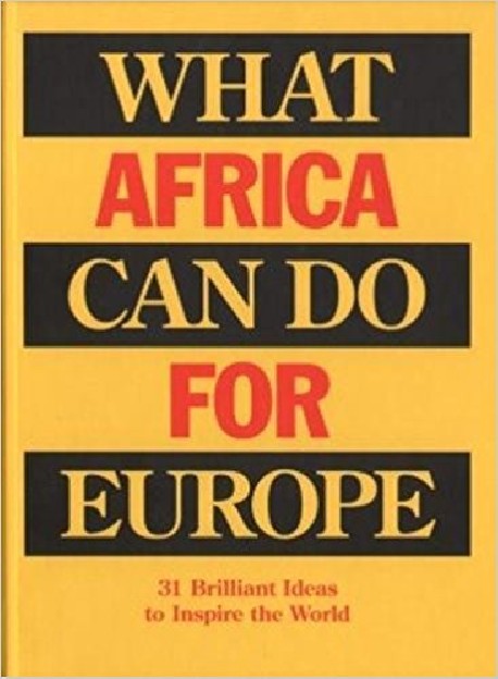 What Africa can do for Europe 31 Brilliant ideas to inspire the World