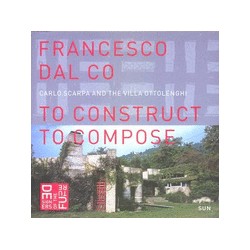Carlo Scarpa and the Villa Ottolenghi To construct To compose