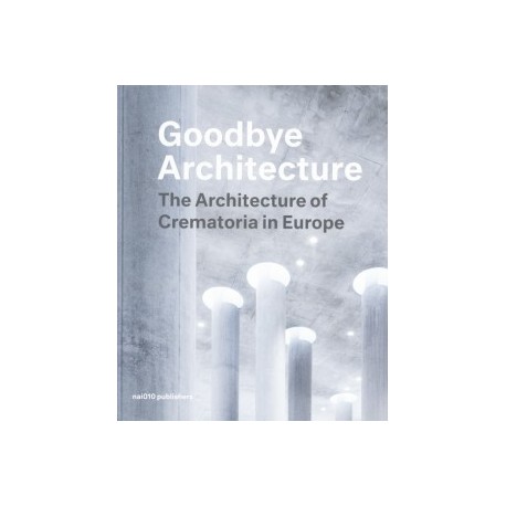 Goodbye Architecture - The Architecture of Crematoria in Europe