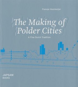 The Making of Polder Cities A Fine Dutch Tradition
