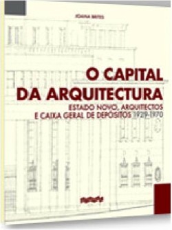 O Capital da Arquitectura Estado Novo, Arquitectos e Caixa Geral de Depósitos 1929-1970