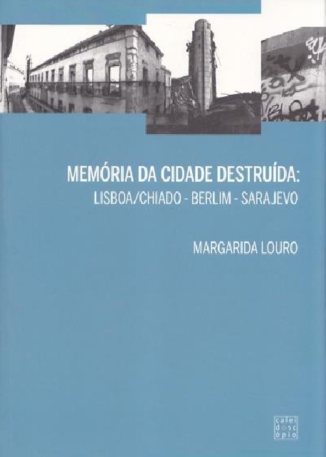 Memória da cidade destruída: Lisboa/Chiado - Berlim - Sarajevo