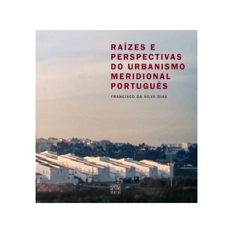 Raízes e Perspectivas do Urbanismo Meridional Português