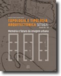 Topologia e Tipologia Arquitectónica Setúbal Séculos XIV-XIX Memória e Futuro da Imagem Urbana