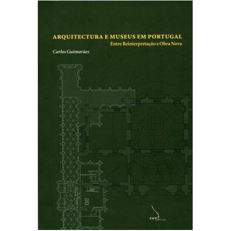 Arquitectura e museus em portugal - entre reinterpretação e obra nova capa mole