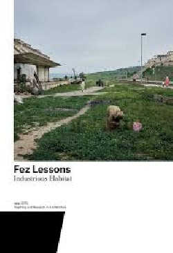 Fez Lessons: Industrious Habitat. Teaching and Research in Architecture