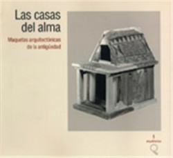 Arquia/temas Las casas del alma - maquetas arquitectónicas de la antiguedad 5500 AC 300 DC 1