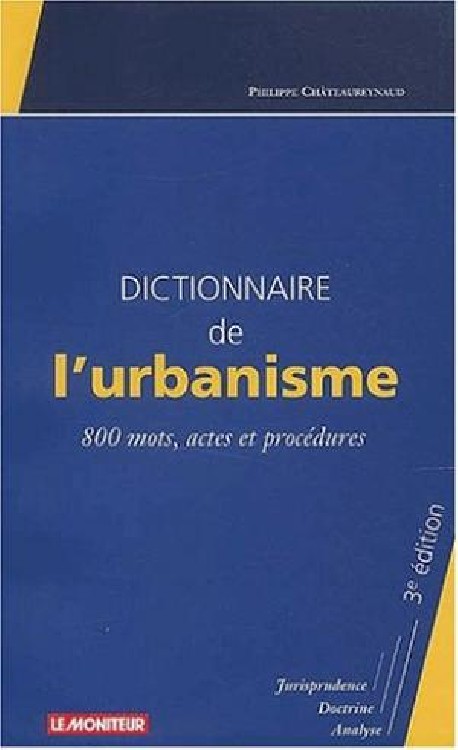 Dictionnaire de l'urbanisme 800 mots actes et procédures 3 edition