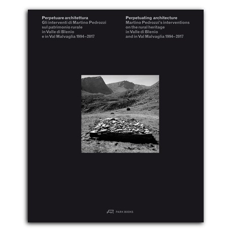 Perpetuating Architecture - Martino Pedrozzi's Interventions on the rural heritage in Valle di Blenio and in Val Malvaglia 1994-