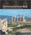 Constructing the Ancient World architectural techniques of the greeks and romans