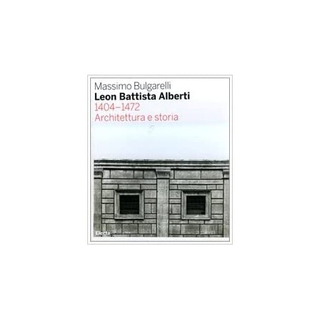 Leon Battista Alberti 1404-1472 Architettura e storia
