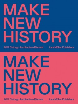 Make New History 2017 Chicago Architecture Biennial