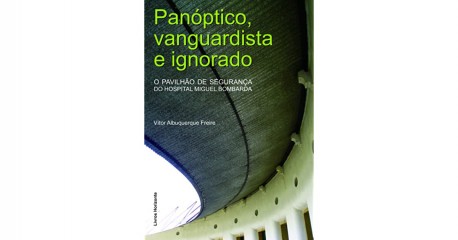 Panóptico, vanguardista e ignorado - O pavilhão de segurança do hospital Miguel Bombarda