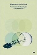 Por una Arquitectura Lógica y otros escritos Alejandro de la Sota