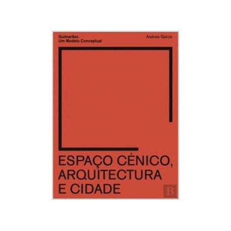 Espaço Cénico, Arquitectura e Cidade - Guimarães Um Modelo Conceptual