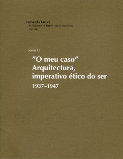 Fernando Távora As Raízes e os Frutos Volume 1 Tomo 1.1 O Meu Caso Arquitectura, Imperativo Ético do Ser 1937-1947