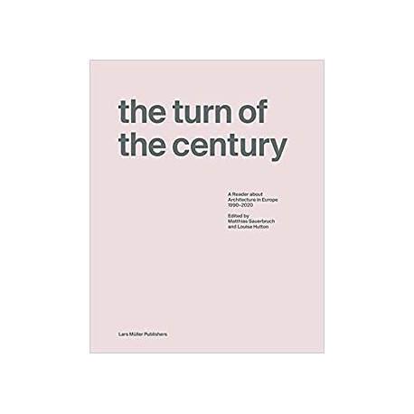 The Turn of the Century - A Reader about Architecture in Europe 1990-2020 Edited by Matthias Sauerbruch and Louisa Hutton