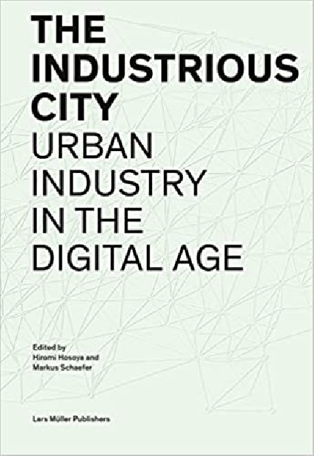 The Industrious City - Urban Industry in the Digital Age