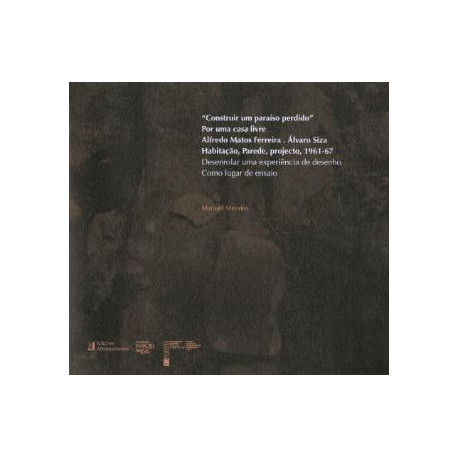 "Construir um paraíso perdido" Por uma casa livre Alfredo Matos Ferreira. Álvaro Siza Habitação, Parede, Projecto, 1961-67 Desen
