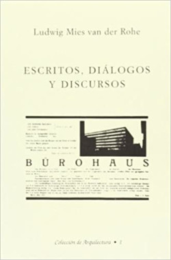 Ludwig Mies van der Rohe Escritos, Diálogos y Discursos