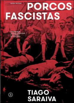 Porcos Fascistas - Organismos Tecnocientíficos e a História do Fascismo