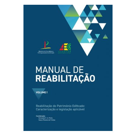 Manual de Reabilitação Volume I - Reabilitação do Património Edificado: Caracterização e Legislação Aplicável