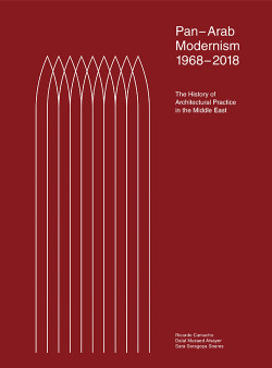 Pan-Arab Modernism 1968-2018 - The History of Architectural Practice in the Middle East