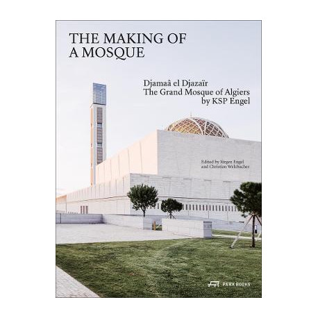 The Making of a Mosque - Djamaâ el-Djazaïr The Great Mosque of Algiers by KSP Engel
