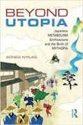 Beyond Utopia - Japanese METABOLISM Architecture and the Birth of Mythopia