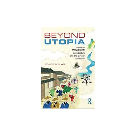 Beyond Utopia - Japanese METABOLISM Architecture and the Birth of Mythopia